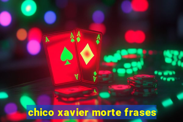 chico xavier morte frases